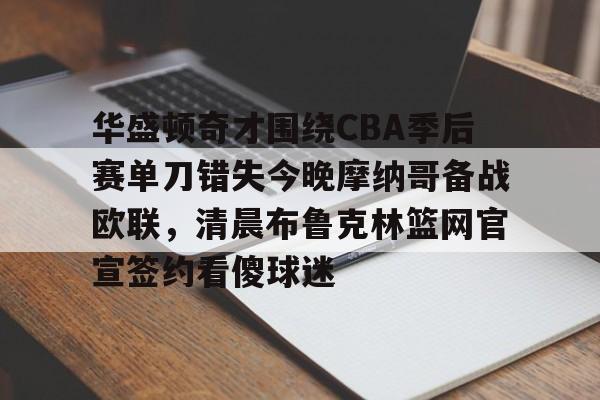 爱游戏官网网页版入口-华盛顿奇才围绕CBA季后赛单刀错失今晚摩纳哥备战欧联，清晨布鲁克林篮网官宣签约看傻球迷的简单介绍